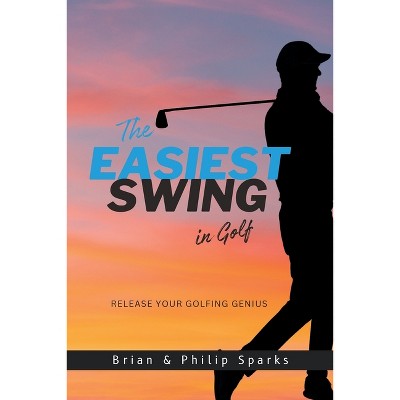 The Easiest Swing in Golf - by  Brian Sparks & Philip Sparks (Paperback)