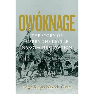 Owóknage - by  Carry the Kettle First Nation (Paperback)