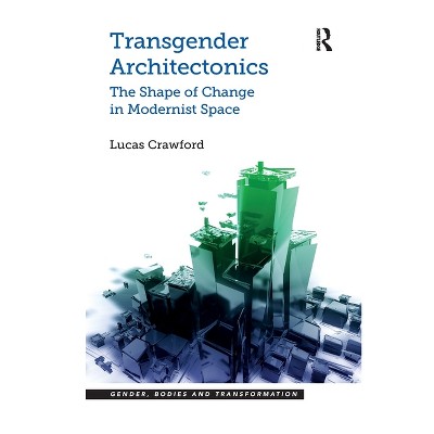 Transgender Architectonics - (Gender, Bodies and Transformation) by  Lucas Crawford (Paperback)