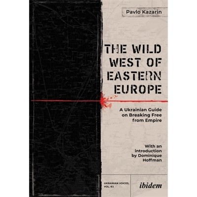 The Wild West of Eastern Europe - (Ukrainian Voices) by  Pavlo Kazarin (Paperback)
