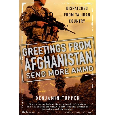 Greetings from Afghanistan, Send More Ammo - by  Benjamin Tupper (Paperback)