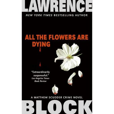 All the Flowers Are Dying - (Matthew Scudder) by  Lawrence Block (Paperback)