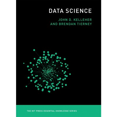 Data Science - (MIT Press Essential Knowledge) by  John D Kelleher & Brendan Tierney (Paperback)