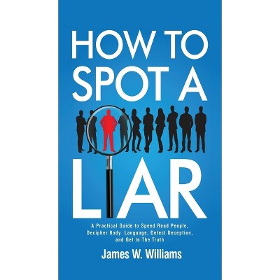 How to Spot a Liar - (Communication Skills Training) by James W Williams