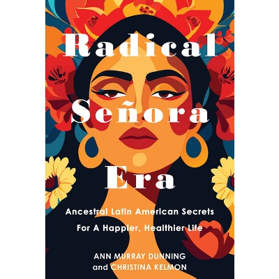 Radical Señora Era - by  Christina Kelmon & Ann Murray Dunning (Hardcover)