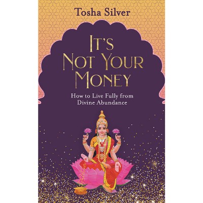 It's Not Your Money - by  Tosha Silver (Paperback)