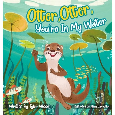 Otter, Otter, You're In My Water - by  Tyler Wood (Hardcover)