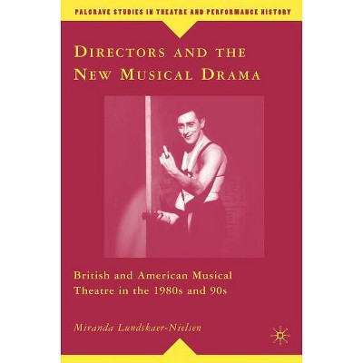 Directors and the New Musical Drama - (Palgrave Studies in Theatre and Performance History) by  M Lundskaer-Nielsen (Hardcover)
