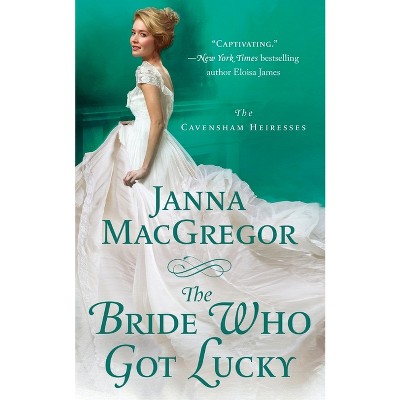 The Bride Who Got Lucky - (Cavensham Heiresses) by  Janna MacGregor (Paperback)