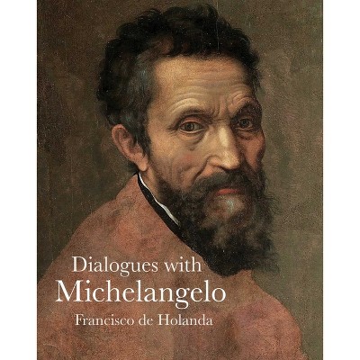Dialogues with Michelangelo - (Lives of the Artists) by  Francisco Holanda (Paperback)
