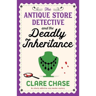 The Antique Store Detective and the Deadly Inheritance - (A Bella Winter Mystery) by  Clare Chase (Paperback)