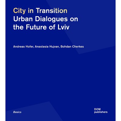 City in Transition - by  Andreas Hofer & Anastasia Hujvan & Bohdan Cherkes (Paperback)