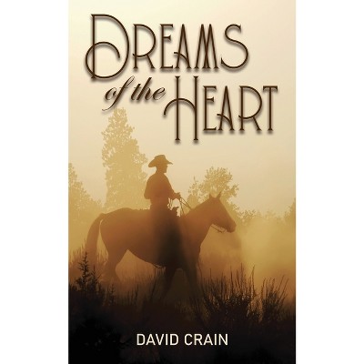 Dreams of the Heart - by  David Crain (Paperback)
