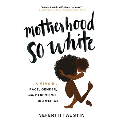 Motherhood So White - by  Nefertiti Austin (Paperback)