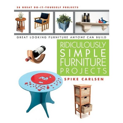 Ridiculously Simple Furniture Projects - by  Spike Carlsen (Paperback)