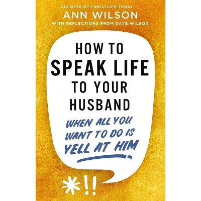 How to Speak Life to Your Husband - by  Ann Wilson (Paperback)