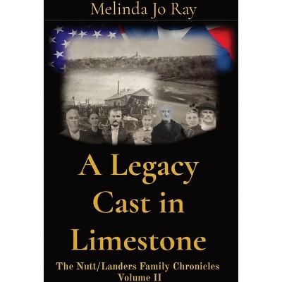 A Legacy Cast in Limestone - (Nutt/Landers Family Chronicles) by  Melinda Jo Ray (Paperback)