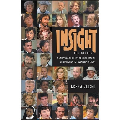 Insight, the Series - A Hollywood Priest's Groundbreaking Contribution to Television History (hardback) - by  Mark A Villano (Hardcover)