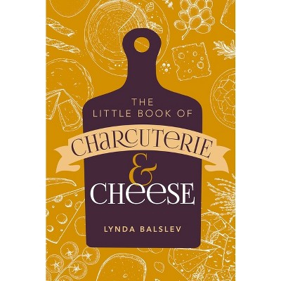 Little Book of Charcuterie and Cheese - by  Lynda Balslev (Hardcover)
