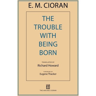 The Trouble with Being Born - by  E M Cioran (Paperback)