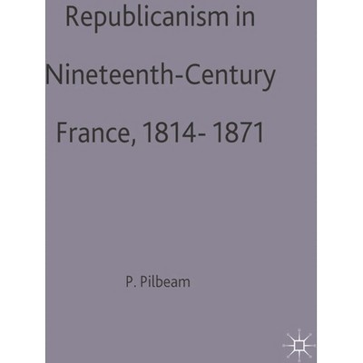 Republicanism in Nineteenth-Century France, 1814-1871 - (European Studies) by  Pamela Pilbeam (Paperback)