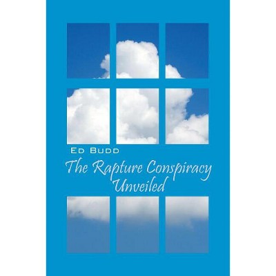 The Rapture Conspiracy Unveiled - by  Ed Budd (Paperback)