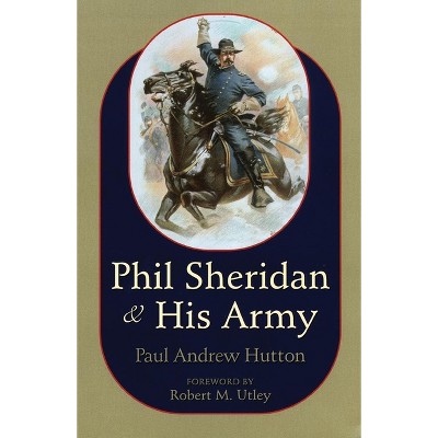 Phil Sheridan and His Army - by  Paul Hutton (Paperback)