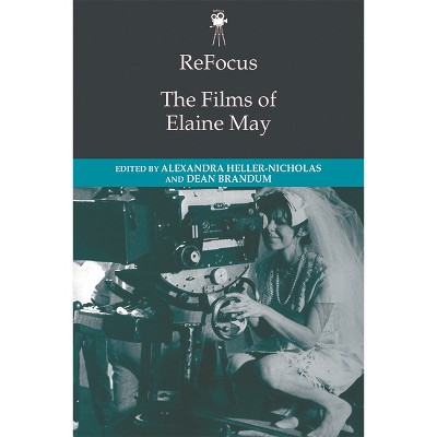 Refocus: The Films of Elaine May - (Refocus: The American Directors) by  Alexandra Heller-Nicholas & Dean Brandum (Paperback)
