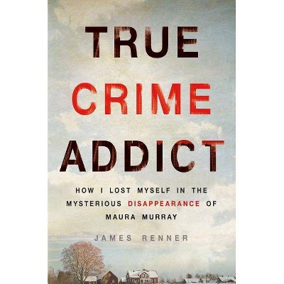 True Crime Addict - by  James Renner (Hardcover)