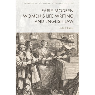 Early Modern Women's Life-Writing and English Law - (Edinburgh Critical Studies in Renaissance Culture) by  Lotte Fikkers (Hardcover)