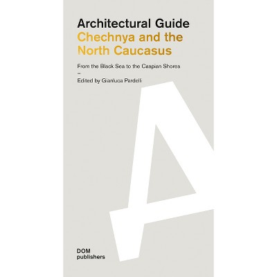 Chechnya and the North Caucasus: From the Black Sea to the Caspian Shores - (Architectural Guide) by  Gianluca Pardelli (Paperback)