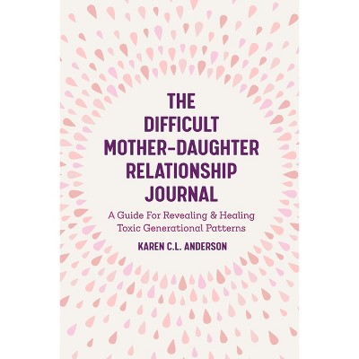 The Difficult Mother-Daughter Relationship Journal - by  Karen C L Anderson (Paperback)