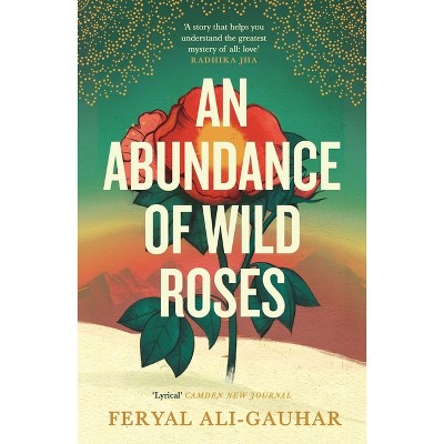 An Abundance of Wild Roses - by  Feryal Ali-Gauhar (Paperback)