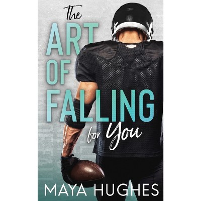 The Art of Falling for You - by  Maya Hughes (Paperback)
