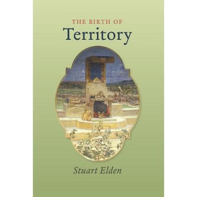 The Birth of Territory - by  Stuart Elden (Paperback)
