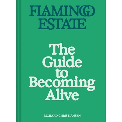 Flamingo Estate: The Guide to Becoming Alive - by  Richard Christiansen (Hardcover)