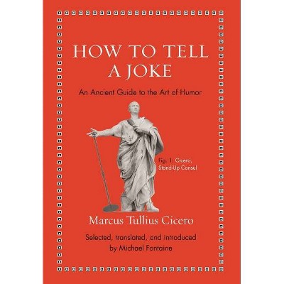 How to Tell a Joke - (Ancient Wisdom for Modern Readers) by  Marcus Tullius Cicero (Hardcover)