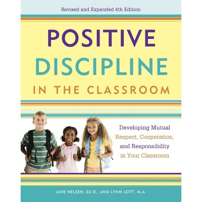 Positive Discipline in the Classroom - (Positive Discipline Library) 4th Edition by  Jane Nelsen & Lynn Lott & H Stephen Glenn (Paperback)
