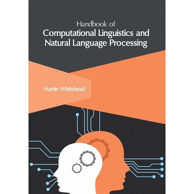 Handbook of Computational Linguistics and Natural Language Processing - by  Martin Whitehead (Hardcover)