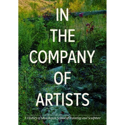 In the Company of Artists - by  Faye Hirsch & Ingrid Schaffner & Skowhegan & Dancing Foxes Press (Hardcover)