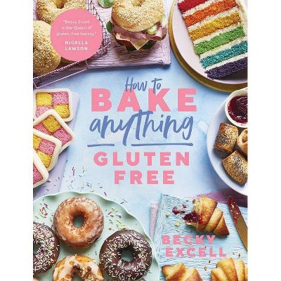 How to Bake Anything Gluten Free - by  Becky Excell (Hardcover)