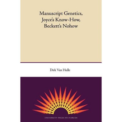 Manuscript Genetics, Joyce's Know-How, Beckett's Nohow - (Florida James Joyce) by  Dirk Van Hulle (Paperback)