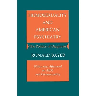 Homosexuality and American Psychiatry - (Princeton Paperbacks) by  Ronald Bayer (Paperback)