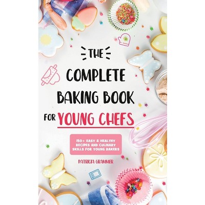 The Complete Baking Book for Young Chefs - by Patricia Grammer