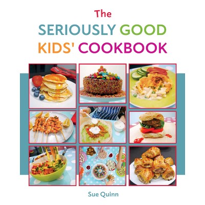 The Seriously Good Kids Cookbook - by  Sue Quinn (Paperback)