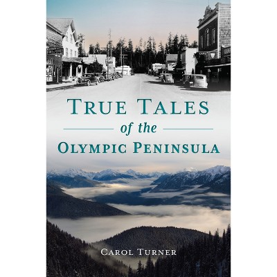 True Tales of the Olympic Peninsula - by  Carol Turner (Paperback)