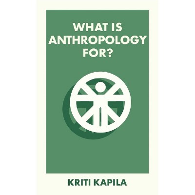 What Is Anthropology For? - (What Is It For?) Abridged by  Kriti Kapila (Paperback)