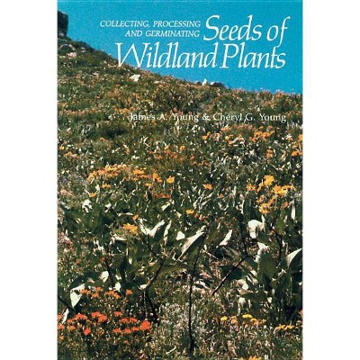 Collecting, Processing and Germinating Seeds of Wildland Plants - by  James a Young & Cheryl G Young (Paperback)
