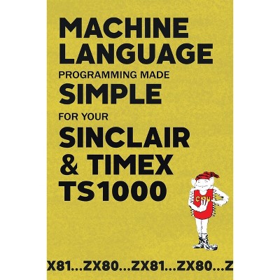 Machine Language Programming Made Simple for your Sinclair & Timex TS1000 - (Retro Reproductions) by  Beam Software (Paperback)