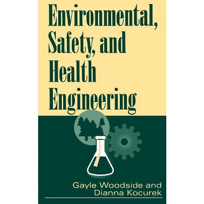 Environmental, Safety, and Health Engineering - by  Gayle Woodside & Dianna Kocurek (Hardcover)
